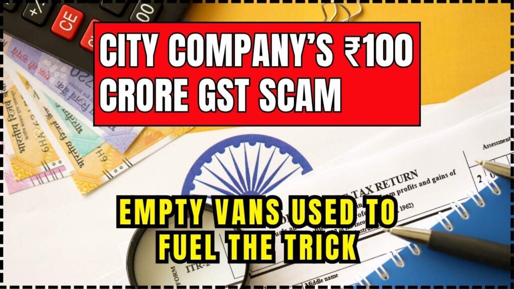 City Company’s Clever Trick: Empty Vans Used to Fuel ₹100 Crore GST Scam—The Shocking Details Revealed 1 City Company’s Clever Trick Empty Vans Used to Fuel ₹100 Crore GST Scam
