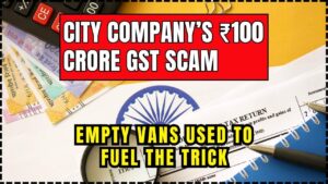 City Company’s Clever Trick Empty Vans Used to Fuel ₹100 Crore GST Scam