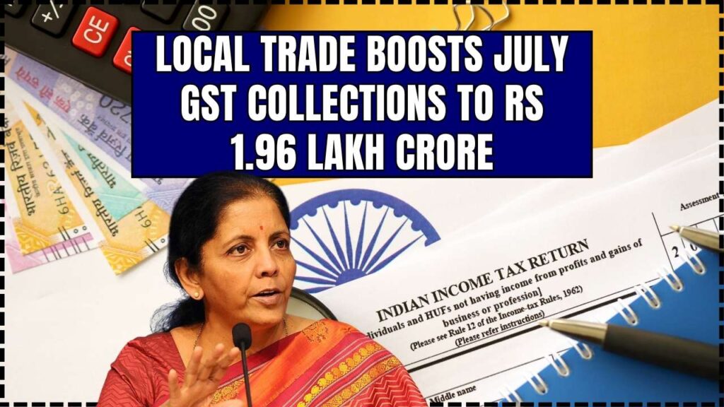 How Local Trade Helped July GST Collections Reach an Impressive Rs 1.96 Lakh Crore
