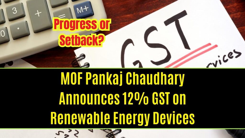 MOF Pankaj Chaudhary Reveals 12% GST on Renewable Energy Devices