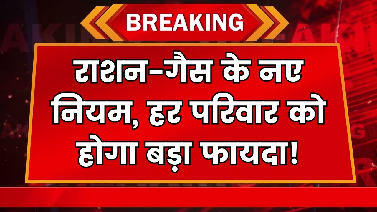Ration Card और गैस सिलेंडर के नए नियम, हर परिवार को मिलेगा अब ये नया फायदा – चेक करें डिटेल